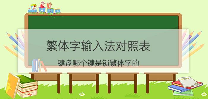 繁体字输入法对照表 键盘哪个键是锁繁体字的？